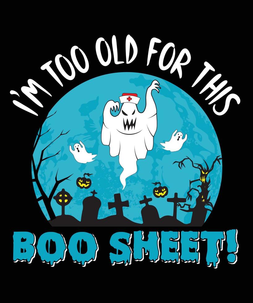 IM TOO OLD FOR THIS BOO SHEET TSHIRT vector