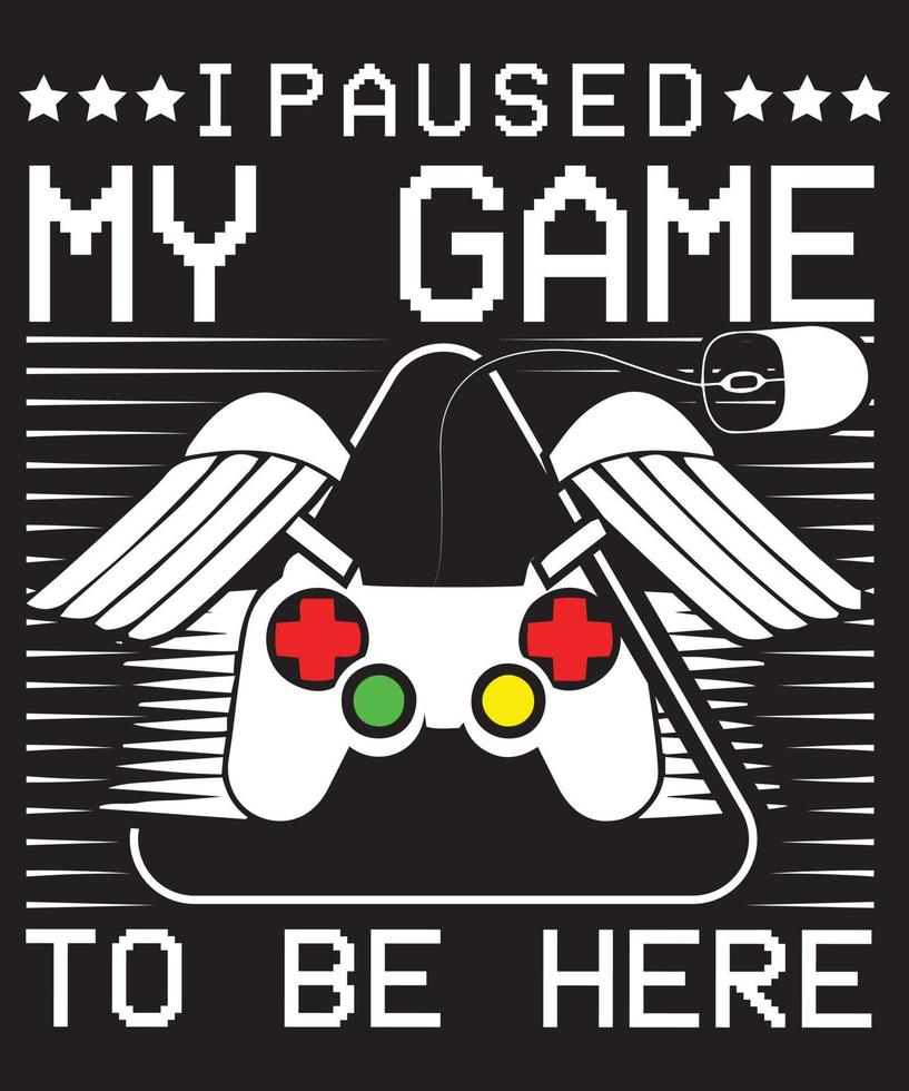 I PAUSED MY GAME TO BE HERE TSHIRT DESIGN vector