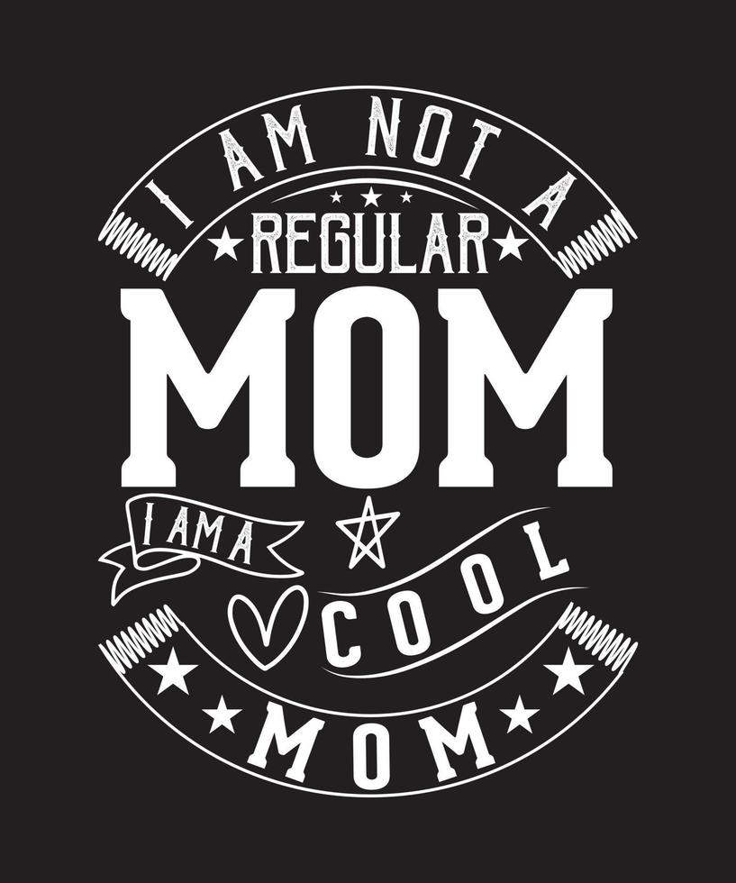 I AM NOT A REGULAR MOM I AM A COOL MOM T-SHIRT DESIGN vector