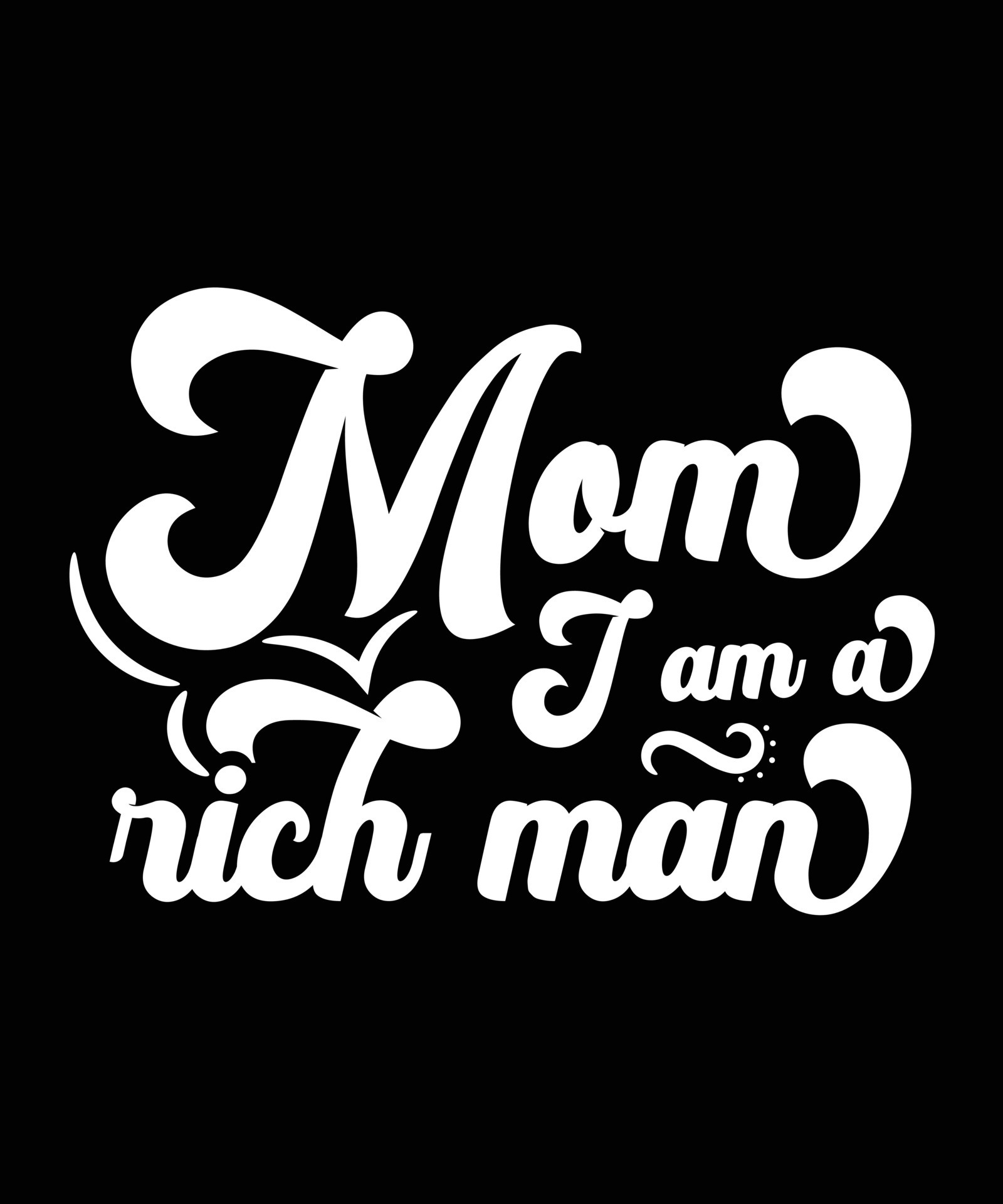 I Said Mom I Am A Rich Man MOM I AM A RICH MAN TSHIRT DESIGN 16894969 Vector Art at Vecteezy