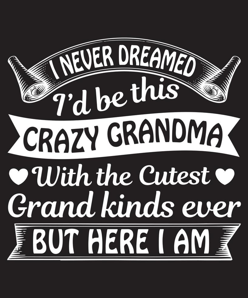 i never dreamed i'd be this crazy grandma with the cutest grand kinds ever but here i am t-shirt vector