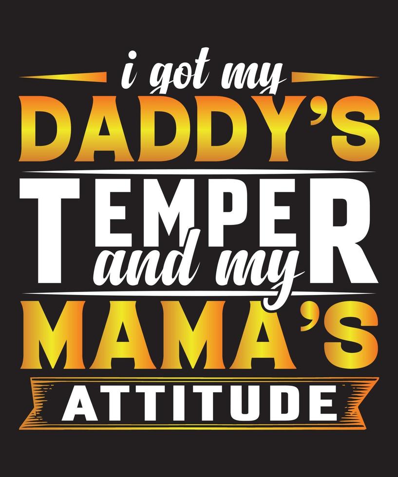 i got my daddy,s temper and my mama,s attitude t-shirt design vector