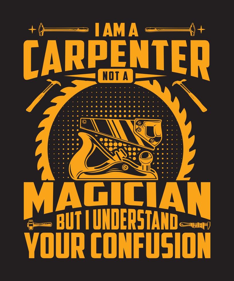 I AM A CARPENTER NOT A MAGICIAN BUT I UNDERSTAND YOUR CONFUSION vector