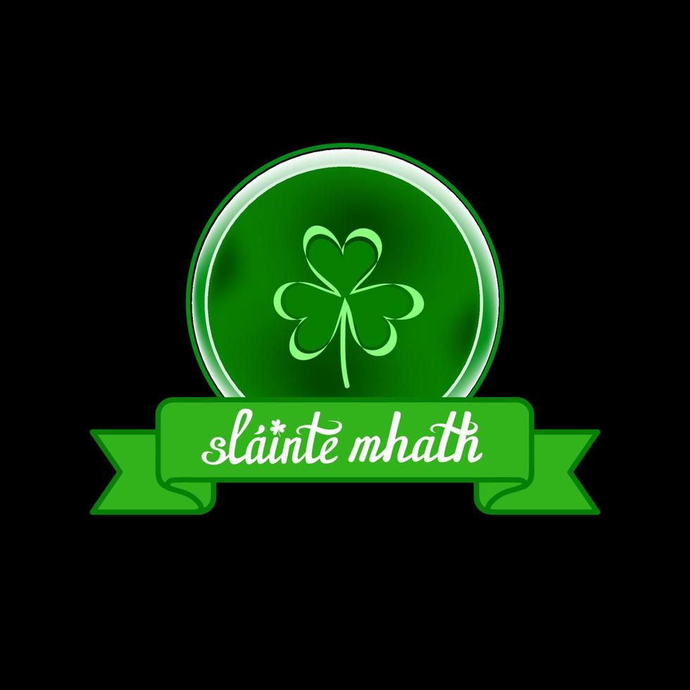 Glossy round green shield, coin with a leaf of shamrock. Elegant hand written Irish toast Slainte Mhath, Good Health, on green ribbon vector