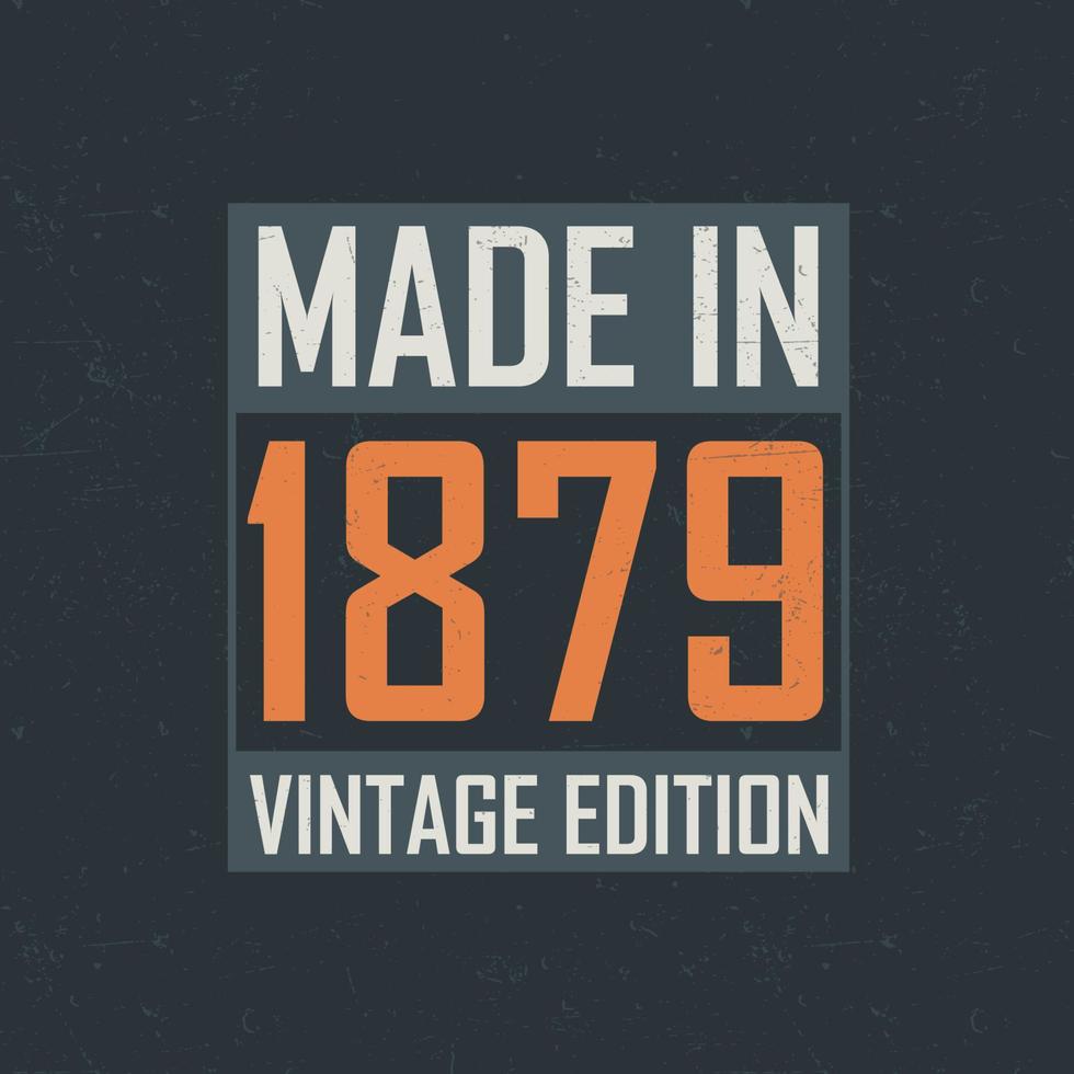 Made in 1879 Vintage Edition. Vintage birthday T-shirt for those born in the year 1879 vector