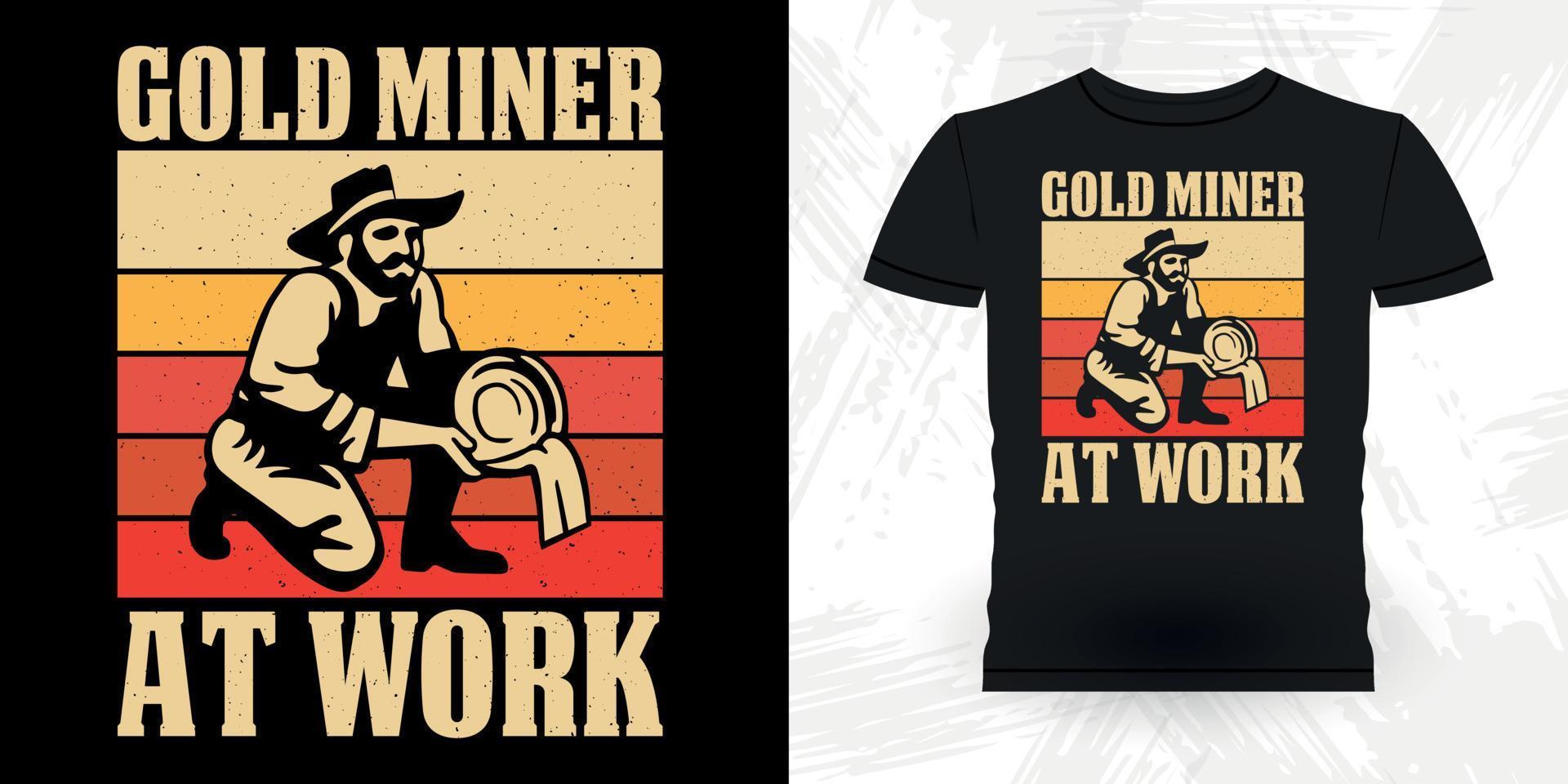 Gold Miner At Work Funny Gold Digging Vintage Gold Panning Retro Vintage T-shirt Design vector