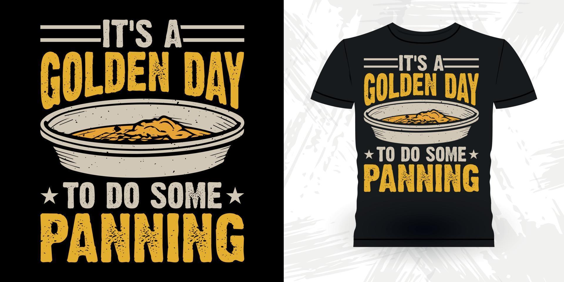 It's A Golden Day To Do Some Panning Funny Gold Digging Vintage Gold Panning Retro Vintage T-shirt Design vector