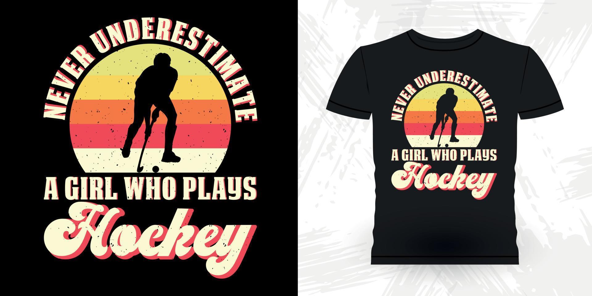 Never Underestimate A Girl Who Plays Hockey Funny Sports Hockey Player Gift Retro Vintage Hockey T-shirt Design vector