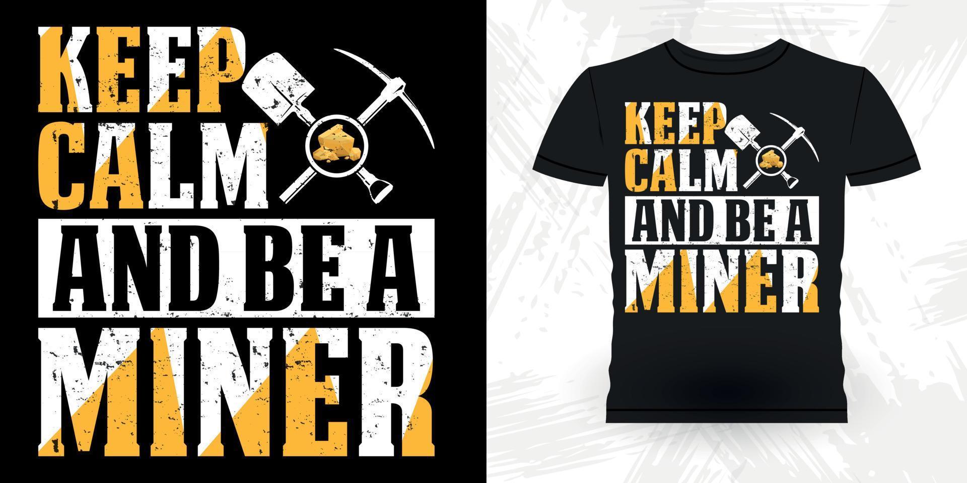Keep Calm And Be A Miner Funny Gold Digging Vintage Gold Panning Retro Vintage T-shirt Design vector