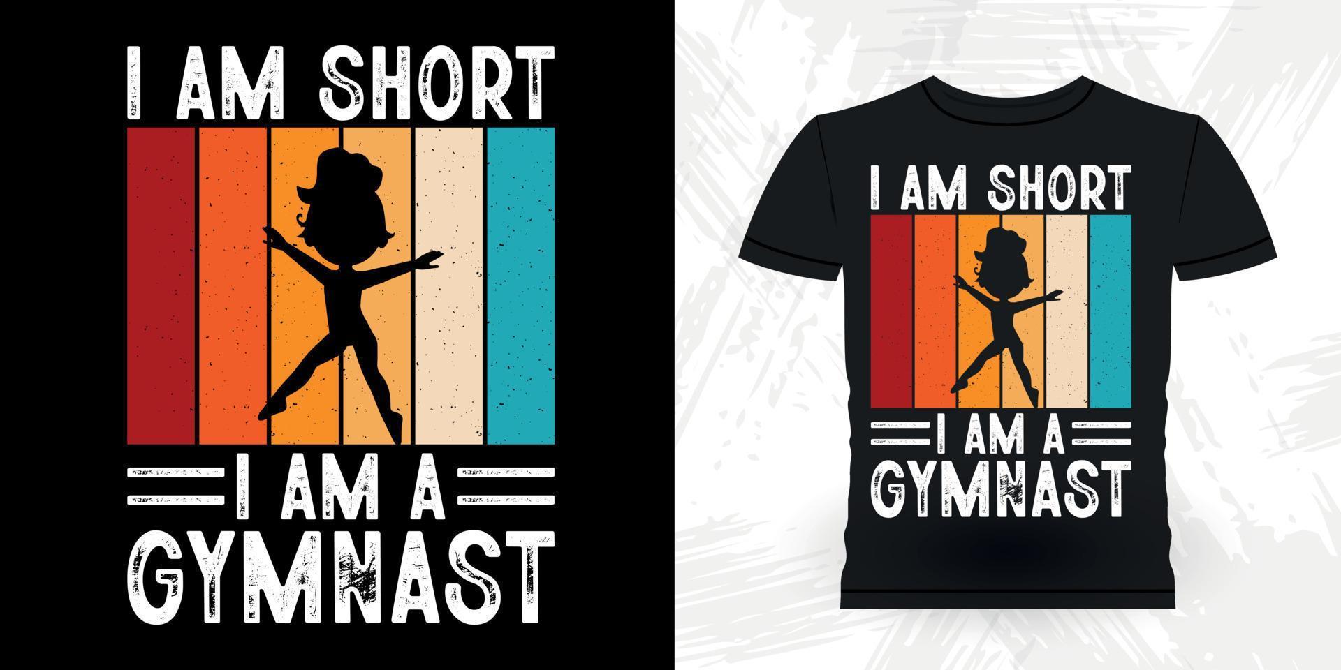 I Am Short I Am A Gymnast Funny Gymnast Girls Women Retro Vintage Gymnastics T-shirt Design vector