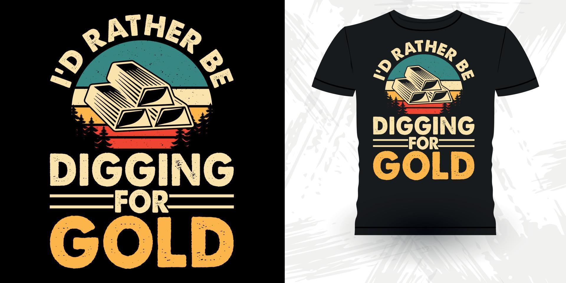 prefiero estar cavando en busca de oro divertido excavación de oro vintage lavado de oro diseño de camiseta retro vintage vector