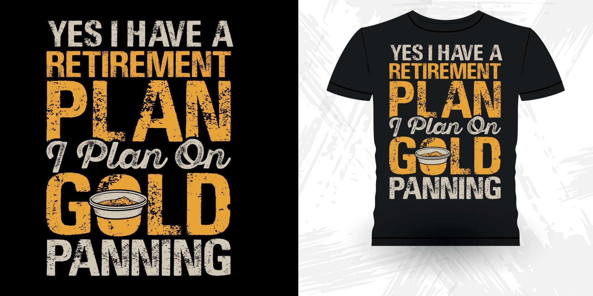 Yes I Have A Retirement Plan I plan On Gold Panning Funny Gold Digging Vintage Gold Panning Retro Vintage T-shirt Design vector