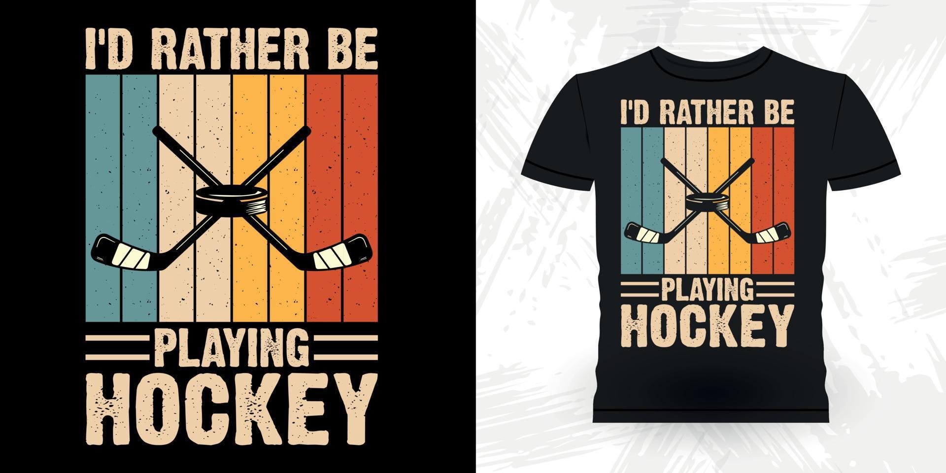 I'd Rather Be Playing Hockey Funny Sports Hockey Player Gift Retro Vintage Hockey T-shirt Design vector