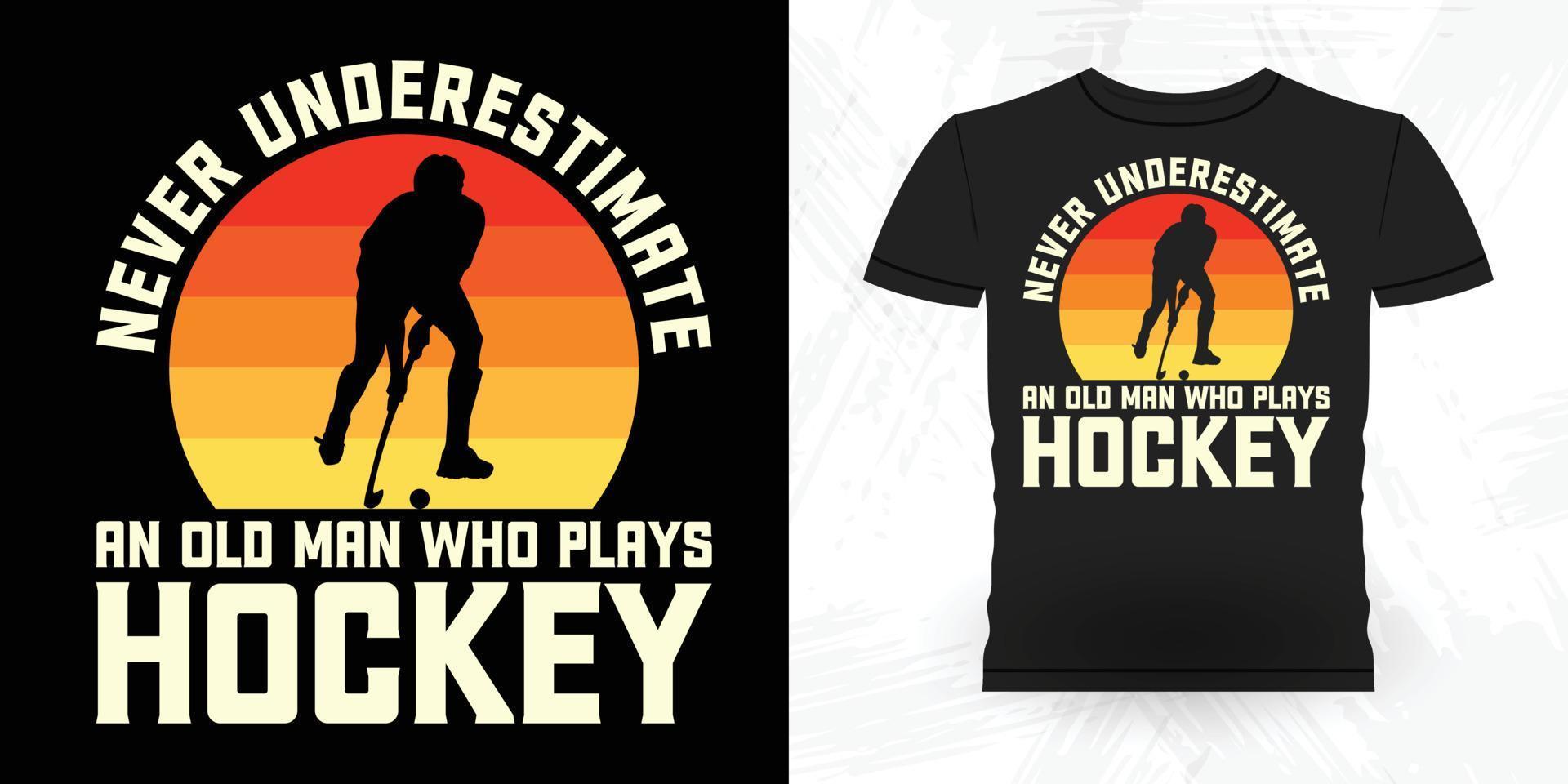 Never Underestimate An Old Man Who Plays Hockey Funny Sports Hockey Player Gift Retro Vintage Hockey T-shirt Design vector