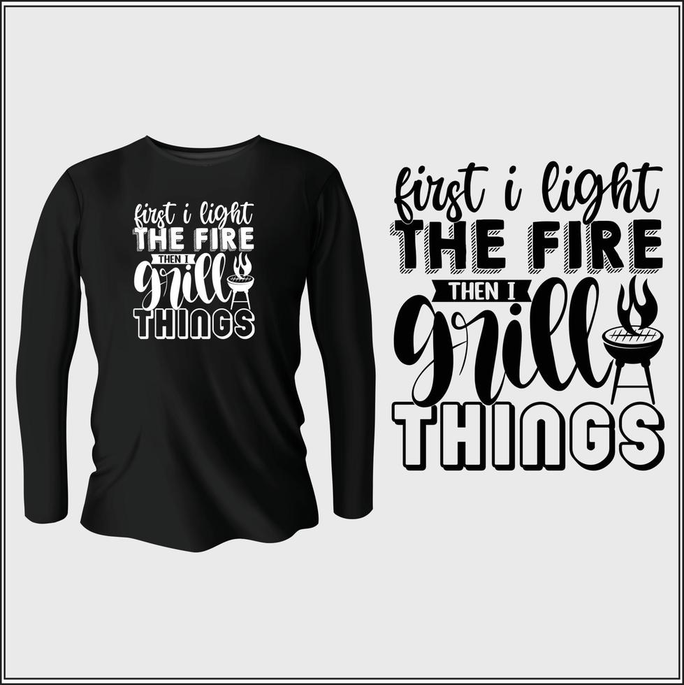 first I light the fire then I grill things t-shirt design with vector