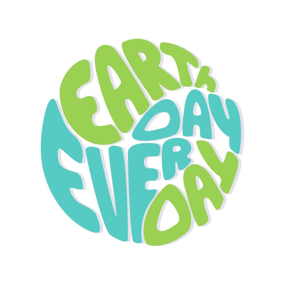 Earth Day Every Day lettering, round hand drawn illustration. vector