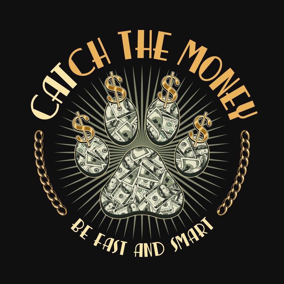 Round label with cats paw footprint, gold dollar sign, chain, text Catch the money. 100 dollar bills inside of silhouette of cats paw. Creative concept for t-shirt design. Dark background vector