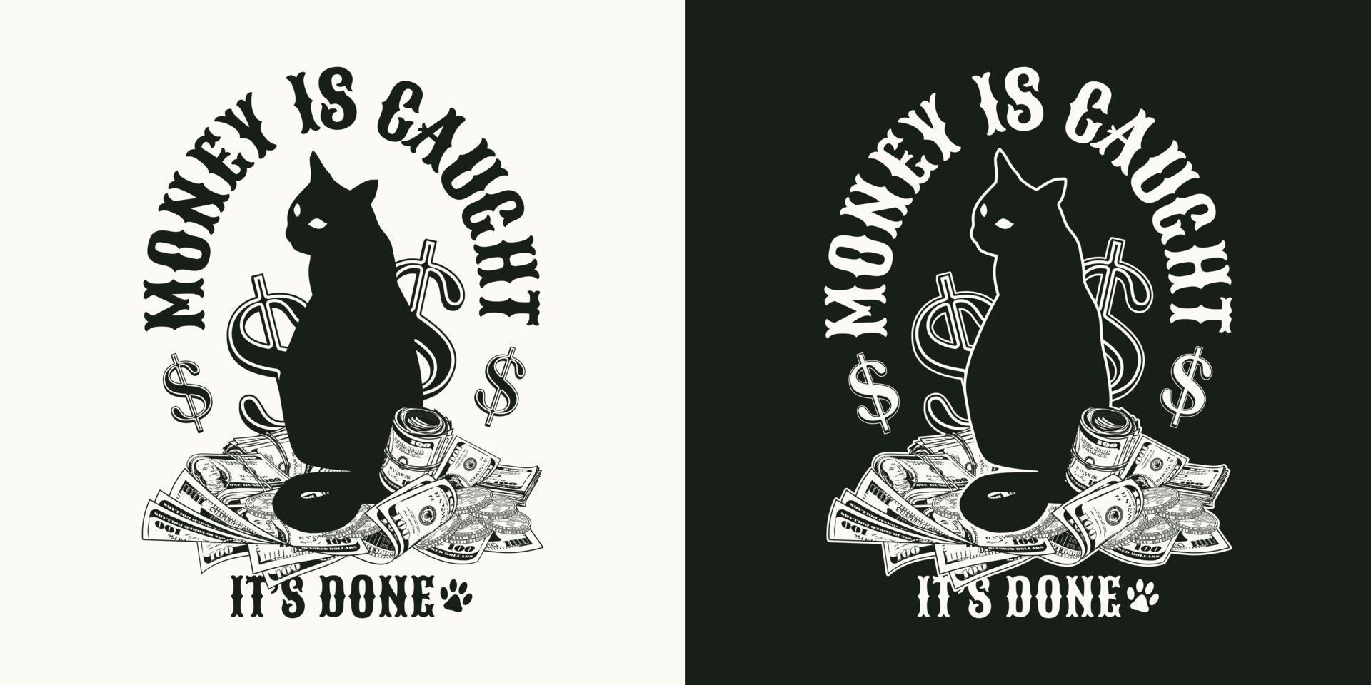 Monochrome label with cat sitting on a heap of 100 dollar bills, gold coins. Text Money is caught, it is done. Black silhouette of cat, dollar banknotes, dollar sign. T-shirt design vector