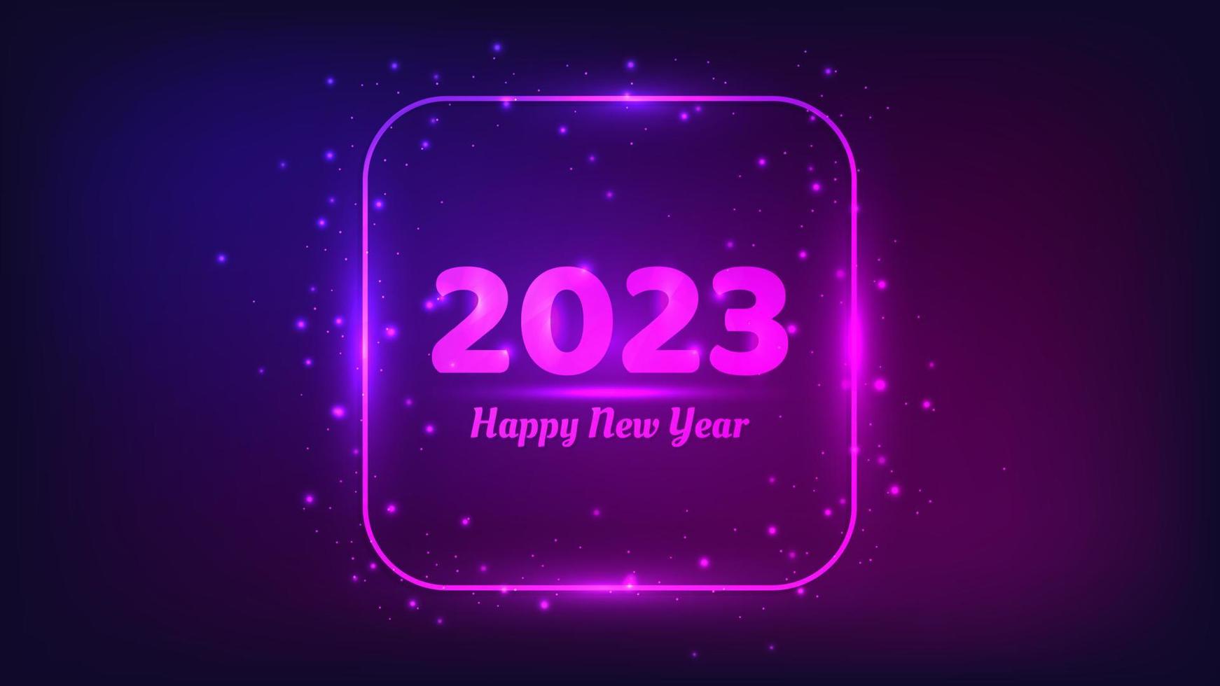 2023 Happy New Year neon background. Neon rounded square frame with shining effects and sparkles for Christmas holiday greeting card, flyers or posters. Vector illustration