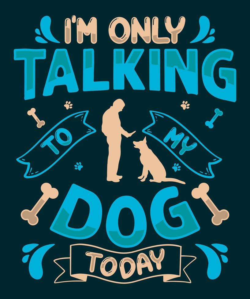 I'm only talking to my dog today t-shirt design vector