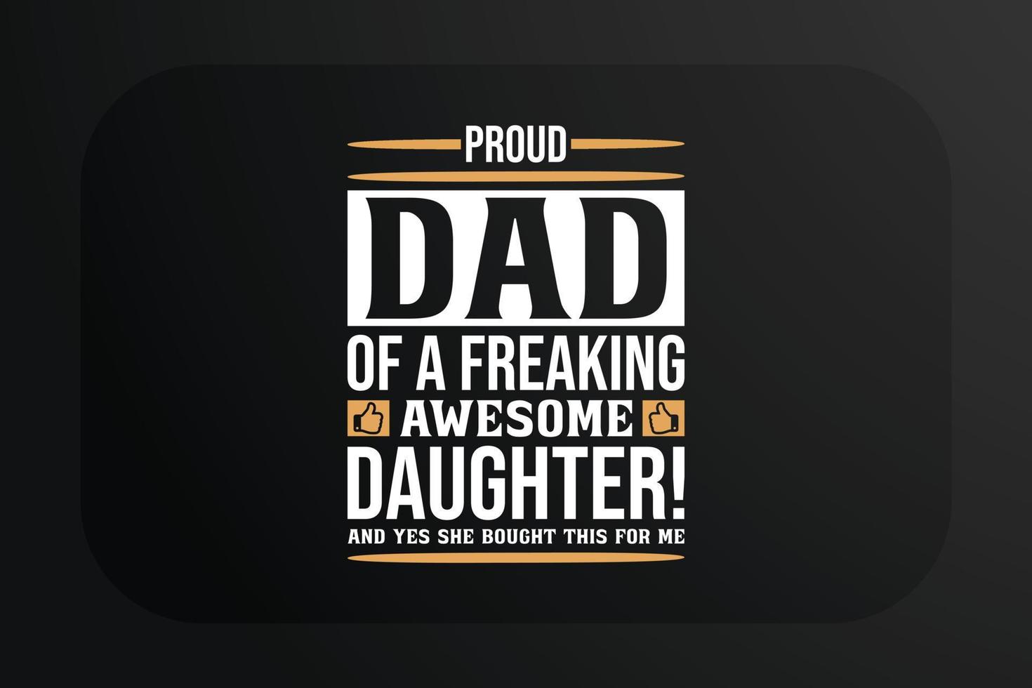 Fathers day T-shirt Proud dad of a freaking awesome daughter and yes she bought this for me vector