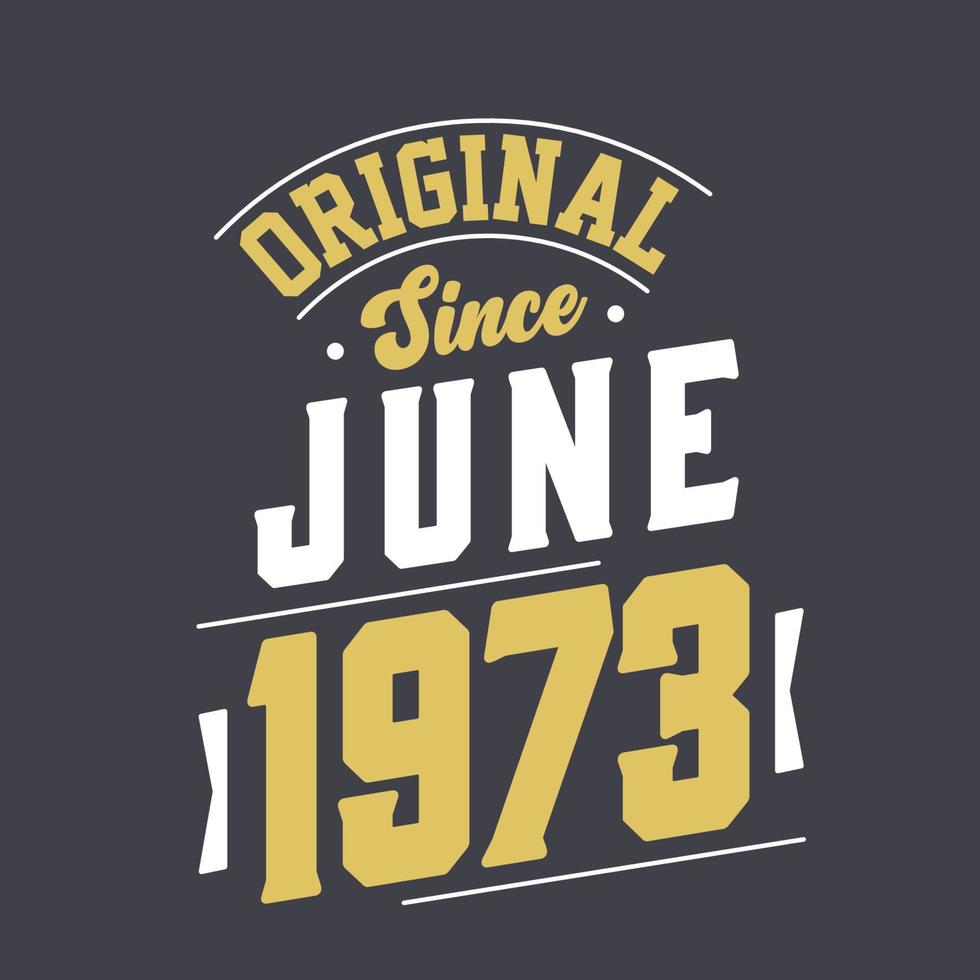 Original Since June 1973. Born in June 1973 Retro Vintage Birthday vector