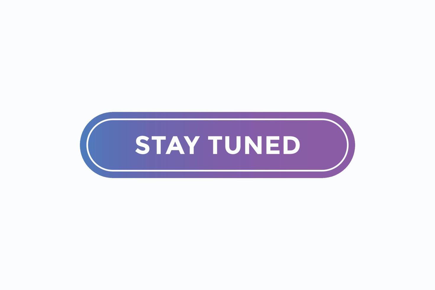 stay tuned button vectors.sign label speech bubble stay  tuned vector