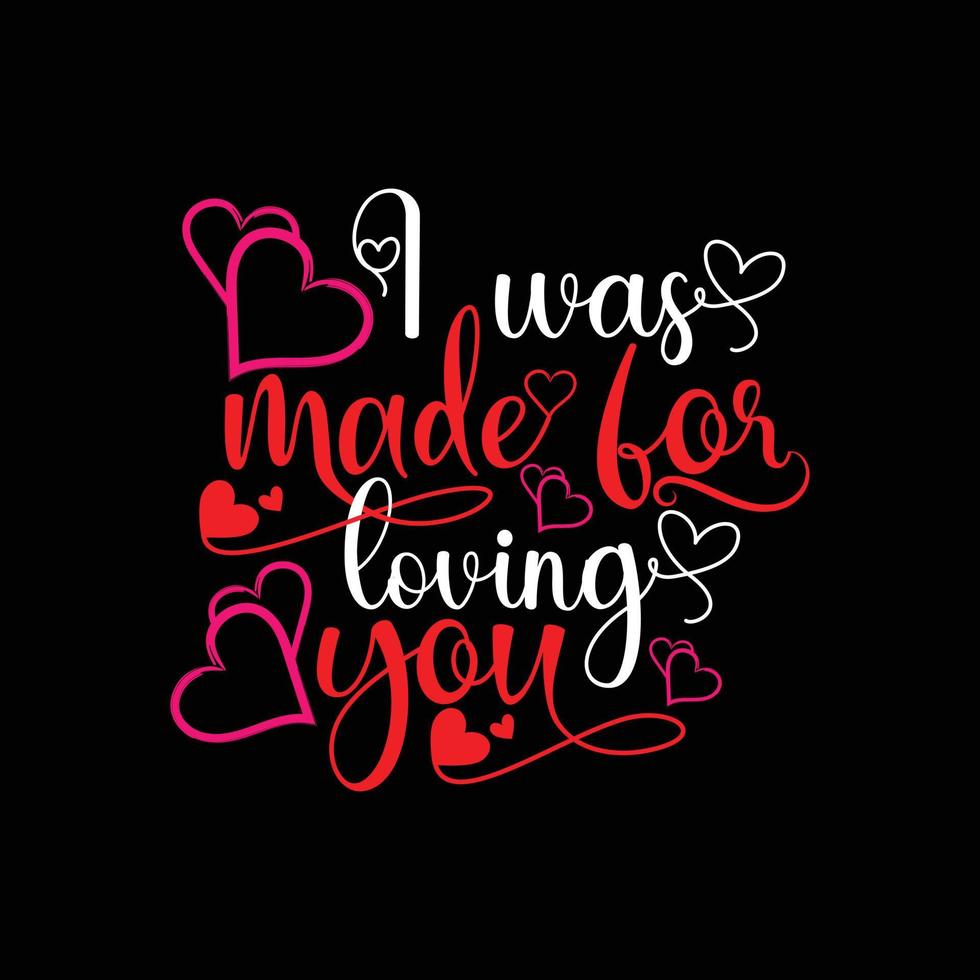 i was made for loving you vector t-shirt design. valentines day t-shirt design. Can be used for Print mugs, sticker designs, greeting cards, posters, bags, and t-shirts.