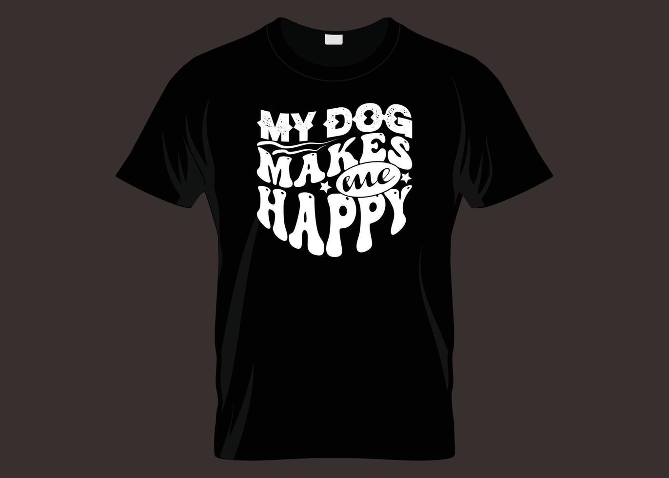 My Dog Makes Me Happy Typography T shirt Design vector
