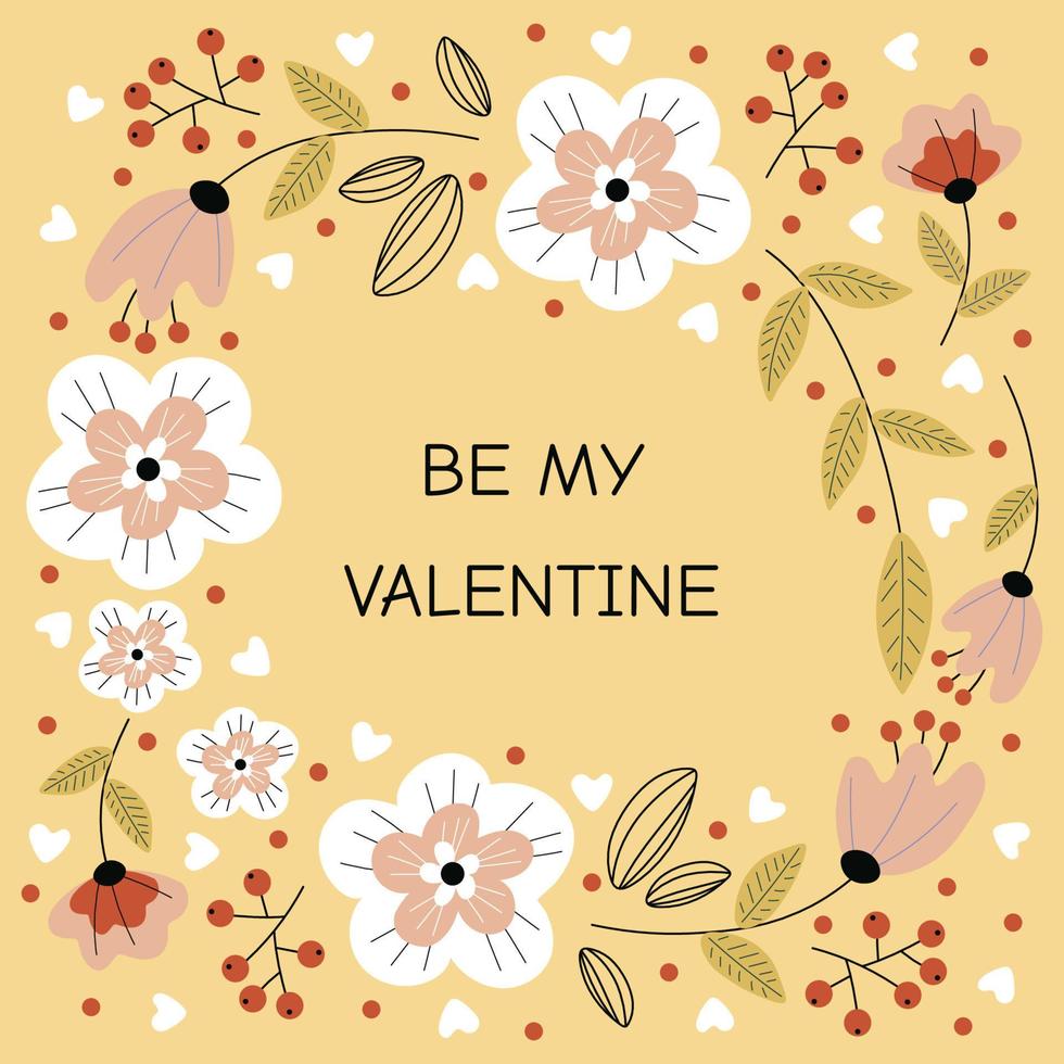 Happy Valentine's Day, February 14 greeting card. Square template with flowers and text be my valentine. Vector illustration on a light yellow background.