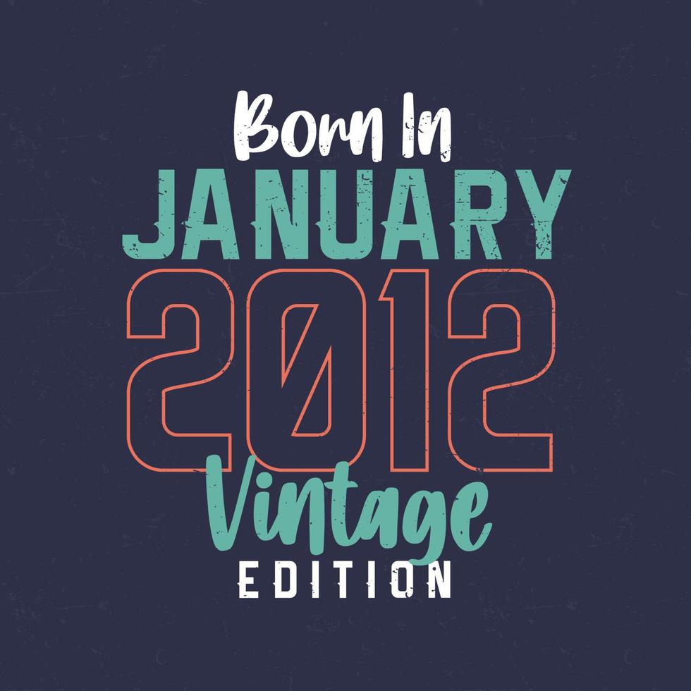 Born in January 2012 Vintage Edition. Vintage birthday T-shirt for those born in January 2012 vector