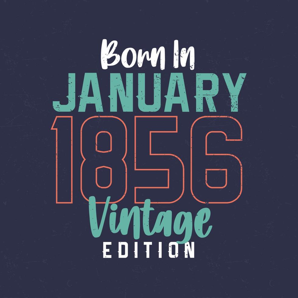 Born in January 1856 Vintage Edition. Vintage birthday T-shirt for those born in January 1856 vector