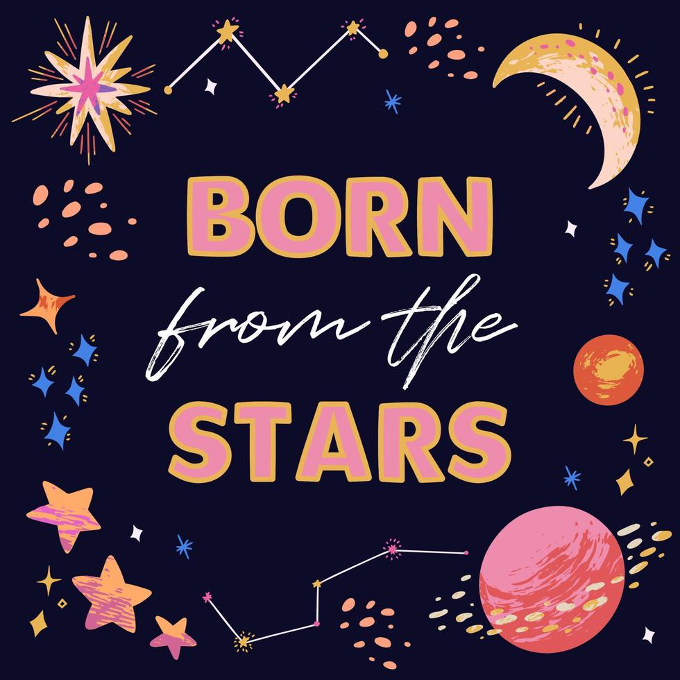 colorful hand-drawn vector card with text born from the stars, with planets, stars, comets, constellations