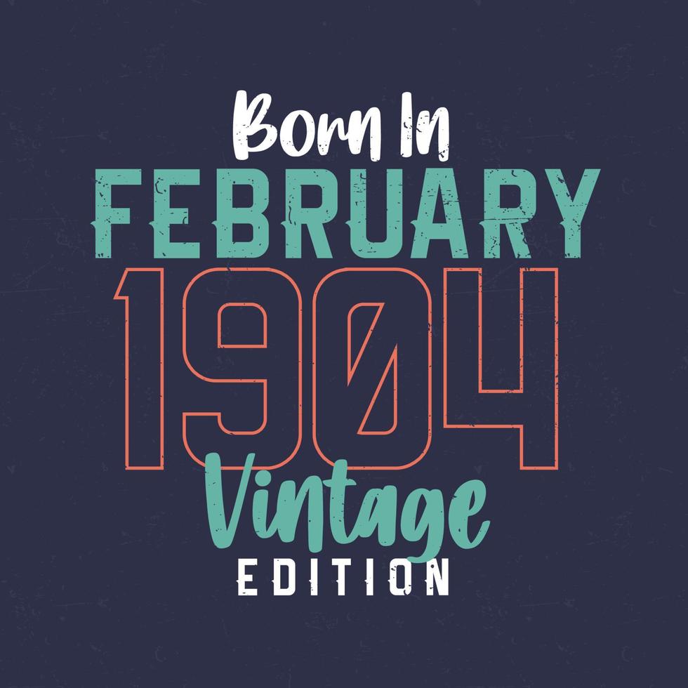 Born in February 1904 Vintage Edition. Vintage birthday T-shirt for those born in February 1904 vector