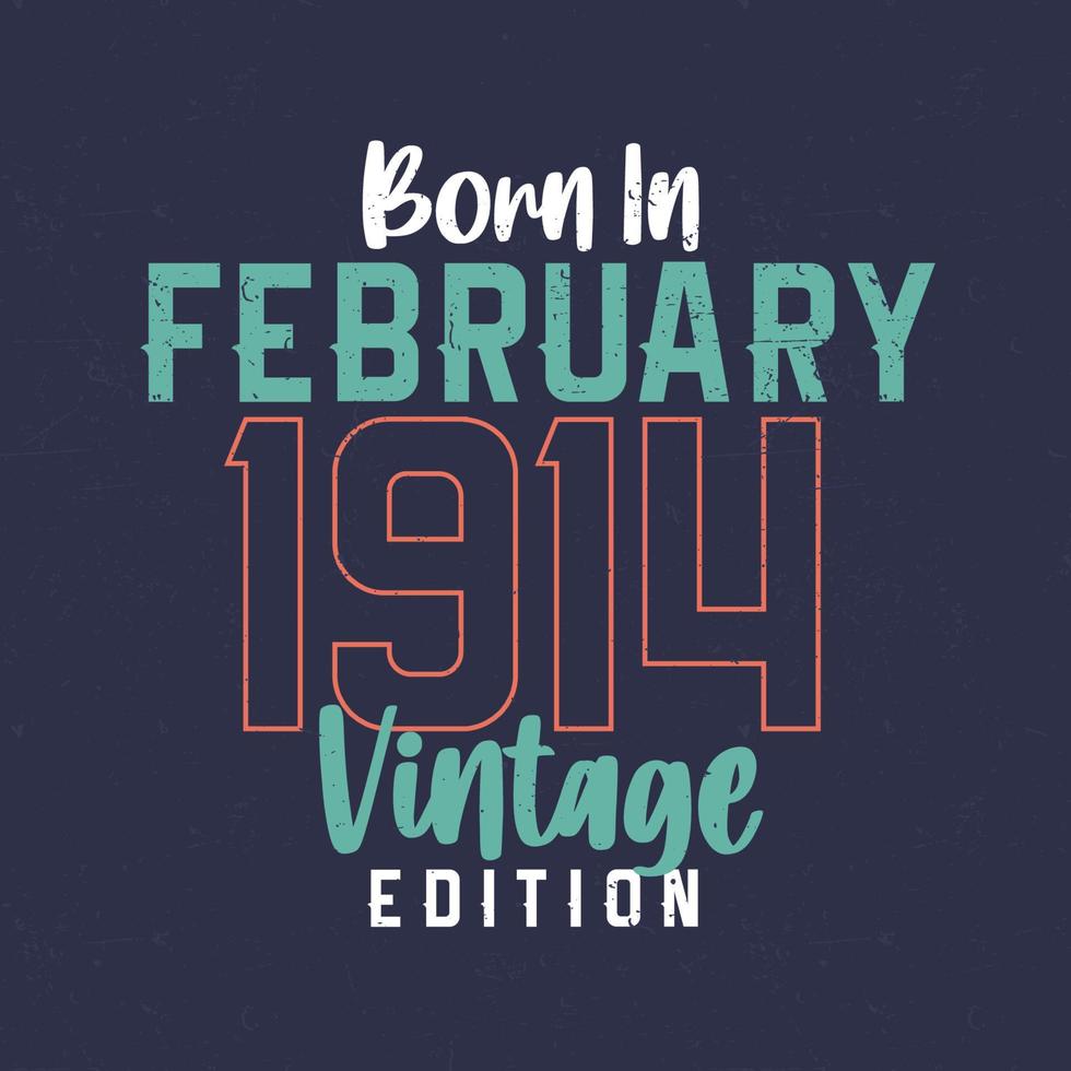 nacido en febrero de 1914 edicion vintage. camiseta vintage de cumpleaños para los nacidos en febrero de 1914 vector