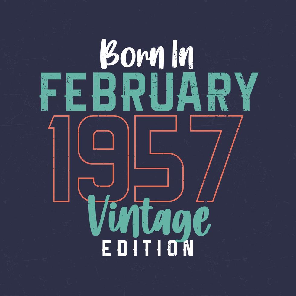 Born in February 1957 Vintage Edition. Vintage birthday T-shirt for those born in February 1957 vector