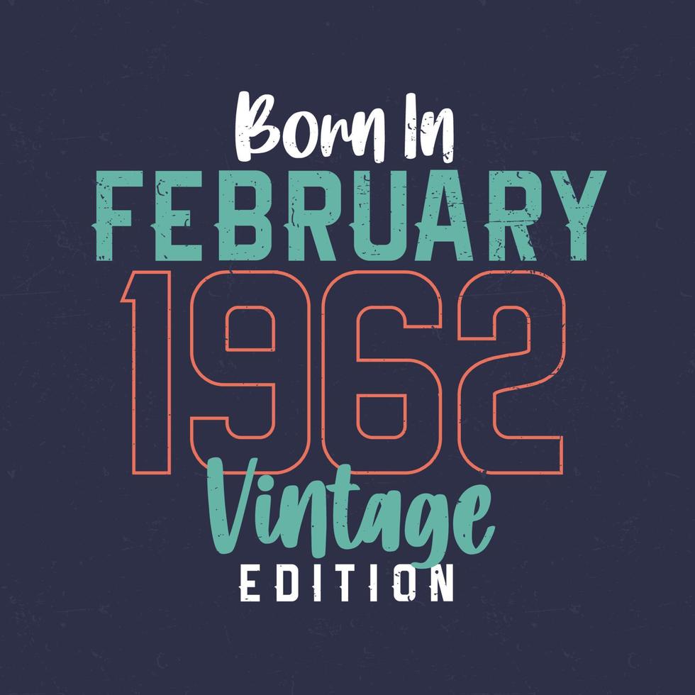 Born in February 1962 Vintage Edition. Vintage birthday T-shirt for those born in February 1962 vector