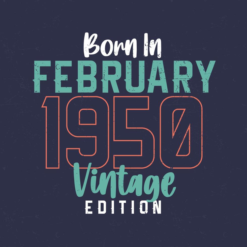 Born in February 1950 Vintage Edition. Vintage birthday T-shirt for those born in February 1950 vector