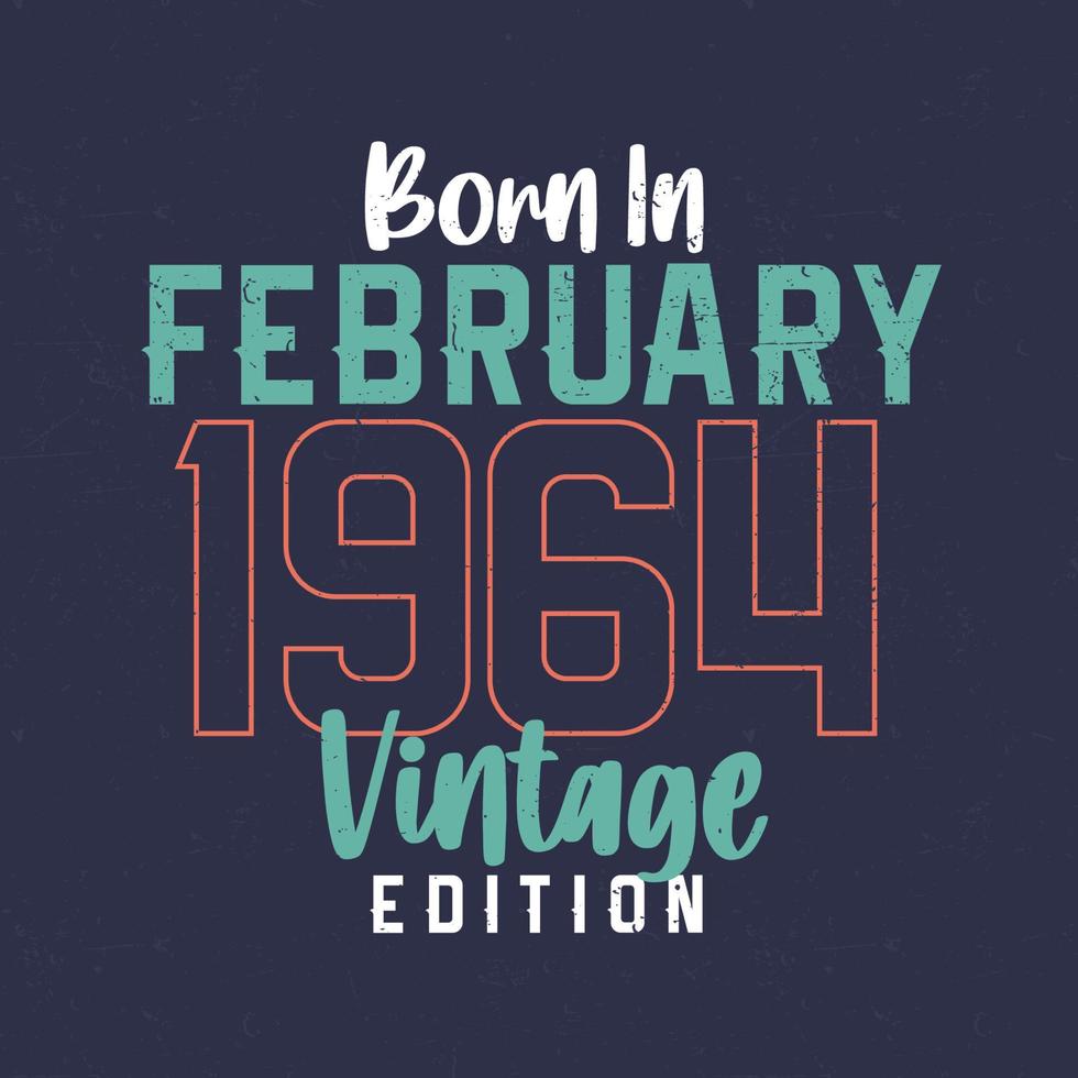 Born in February 1964 Vintage Edition. Vintage birthday T-shirt for those born in February 1964 vector