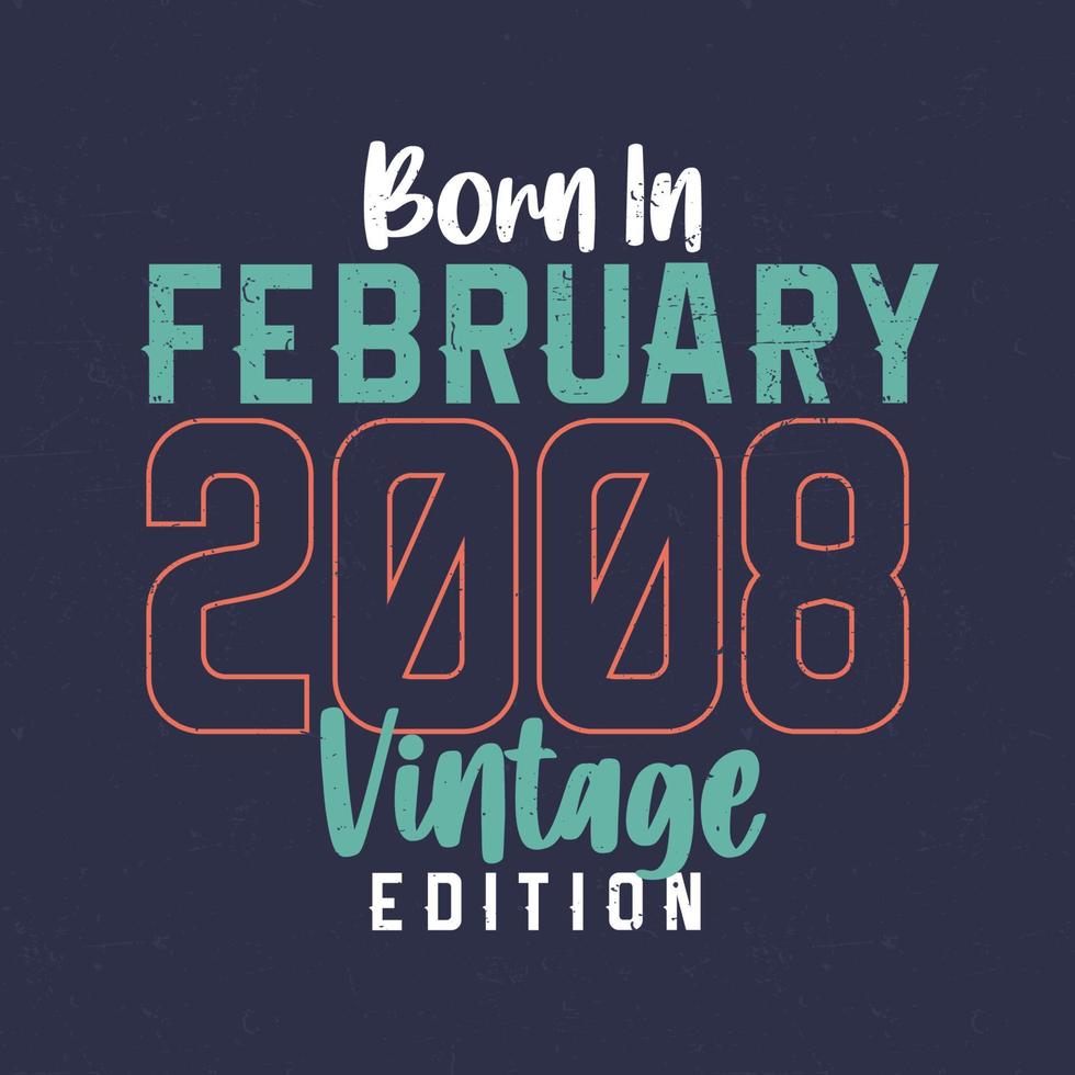 Born in February 2008 Vintage Edition. Vintage birthday T-shirt for those born in February 2008 vector