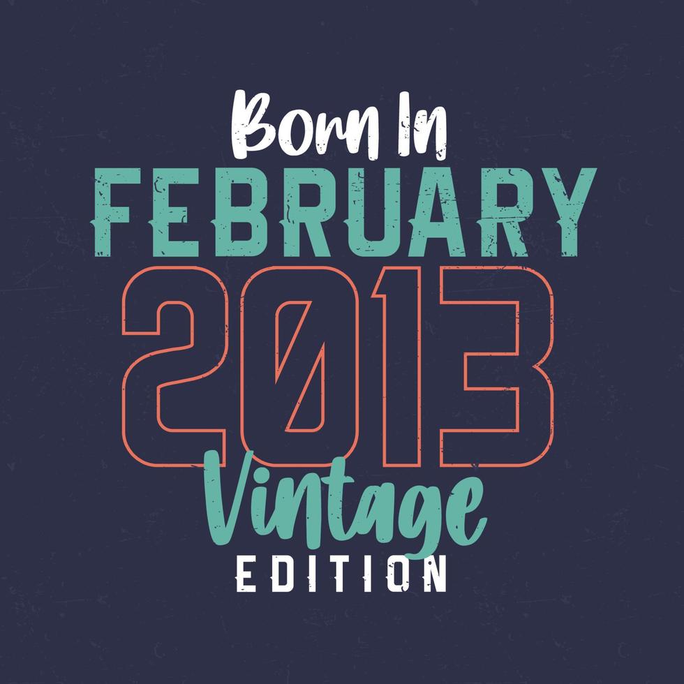 Born in February 2013 Vintage Edition. Vintage birthday T-shirt for those born in February 2013 vector