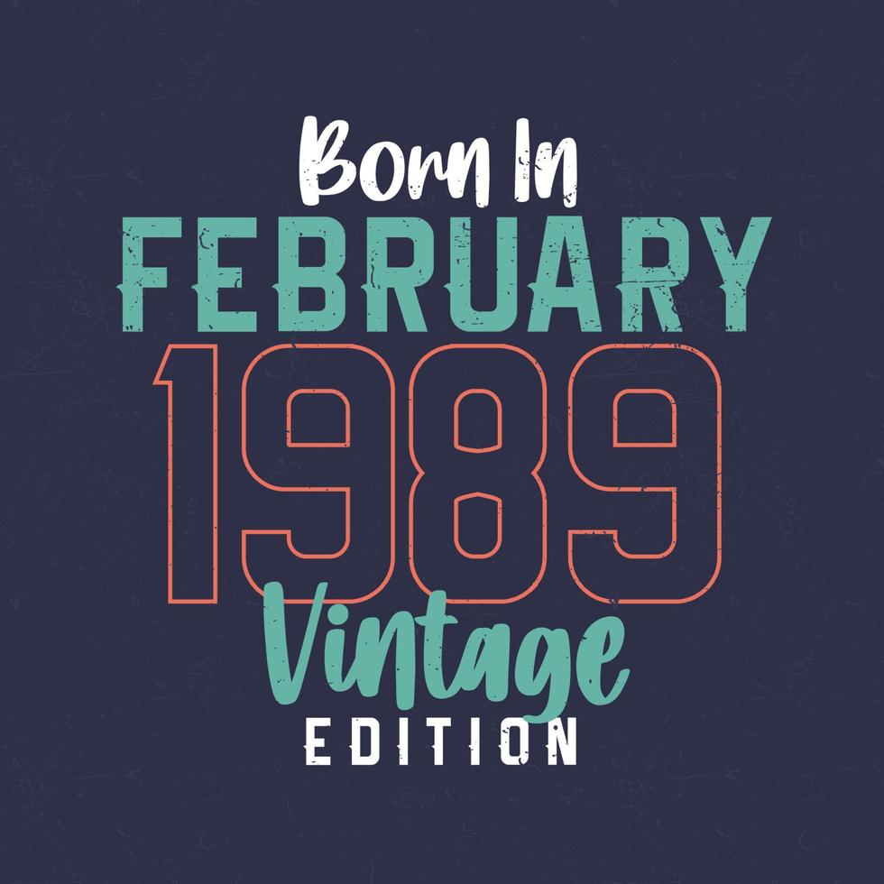 Born in February 1989 Vintage Edition. Vintage birthday T-shirt for those born in February 1989 vector