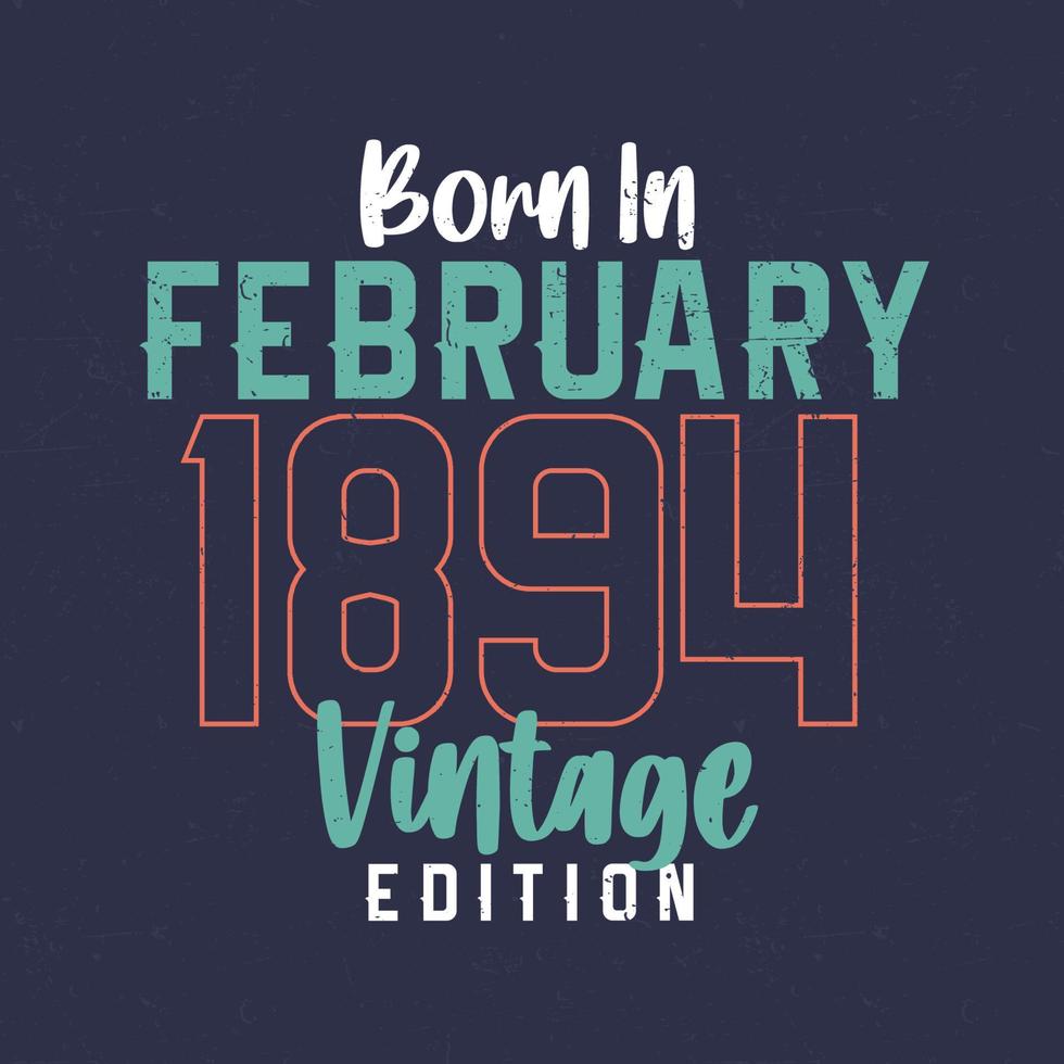 nacido en febrero de 1894 edicion vintage. camiseta vintage de cumpleaños para los nacidos en febrero de 1894 vector