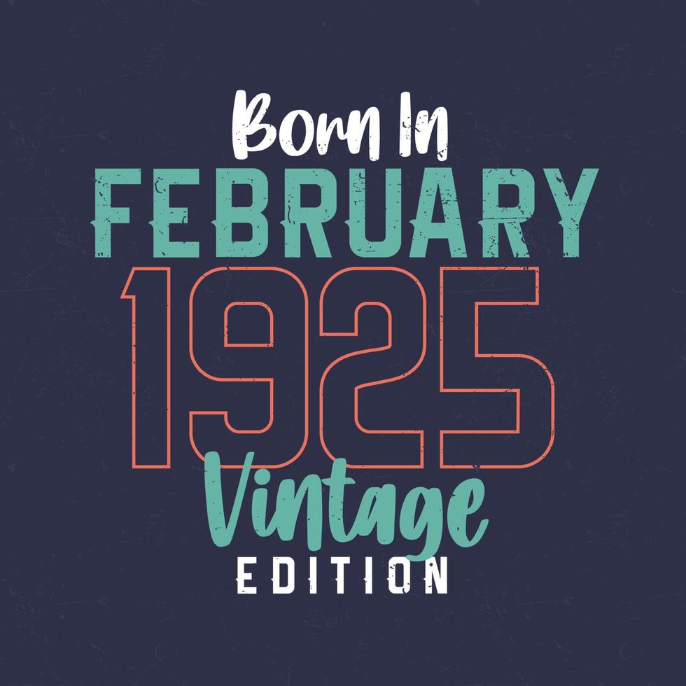 Born in February 1925 Vintage Edition. Vintage birthday T-shirt for those born in February 1925 vector