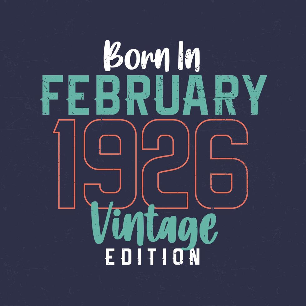Born in February 1926 Vintage Edition. Vintage birthday T-shirt for those born in February 1926 vector