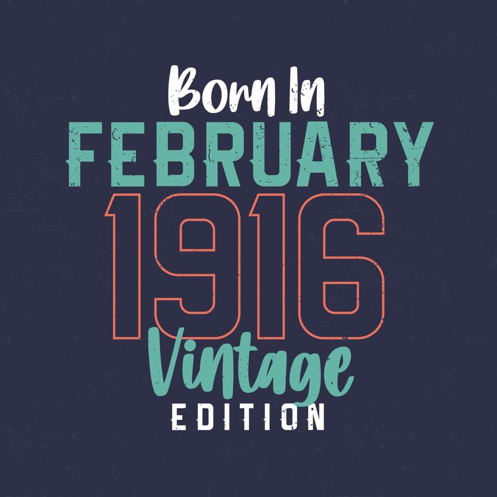 nacido en febrero de 1916 edicion vintage. camiseta vintage de cumpleaños para los nacidos en febrero de 1916 vector