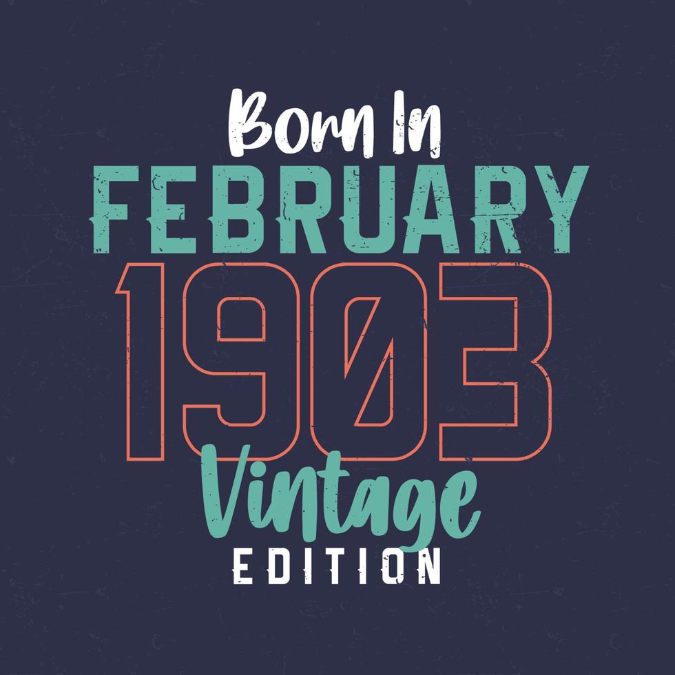 Born in February 1903 Vintage Edition. Vintage birthday T-shirt for those born in February 1903 vector