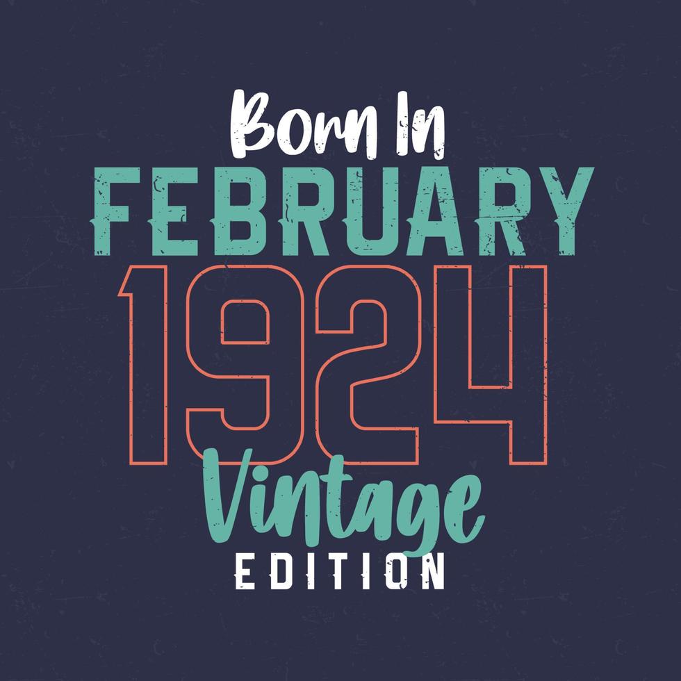 Born in February 1924 Vintage Edition. Vintage birthday T-shirt for those born in February 1924 vector