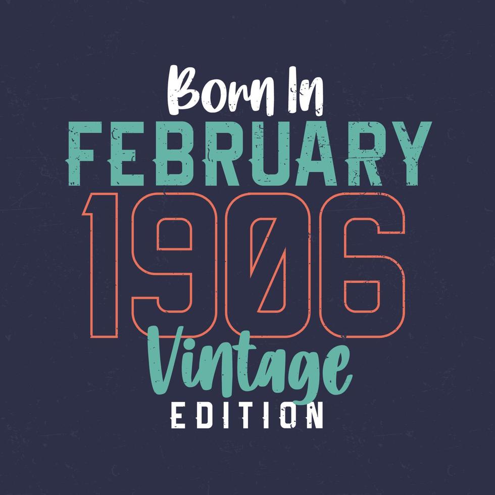 nacido en febrero de 1906 edicion vintage. camiseta vintage de cumpleaños para los nacidos en febrero de 1906 vector