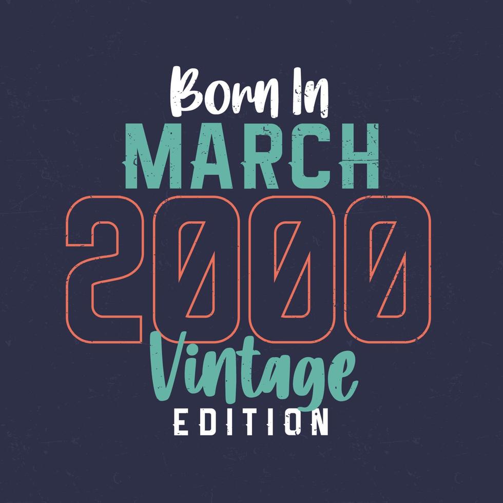 Born in March 2000 Vintage Edition. Vintage birthday T-shirt for those born in March 2000 vector